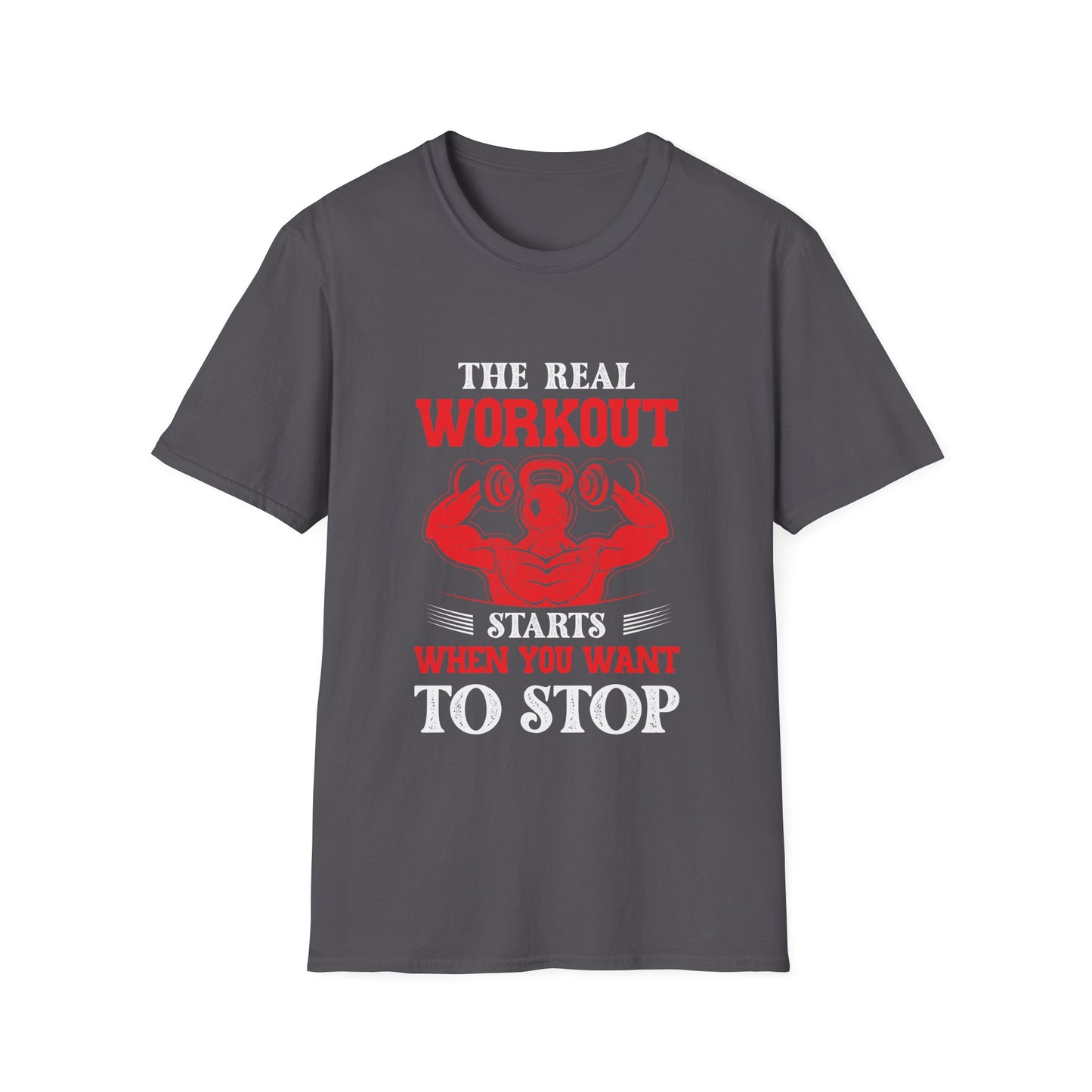 The Real Workout Starts When You Want To Stop T-Shirt