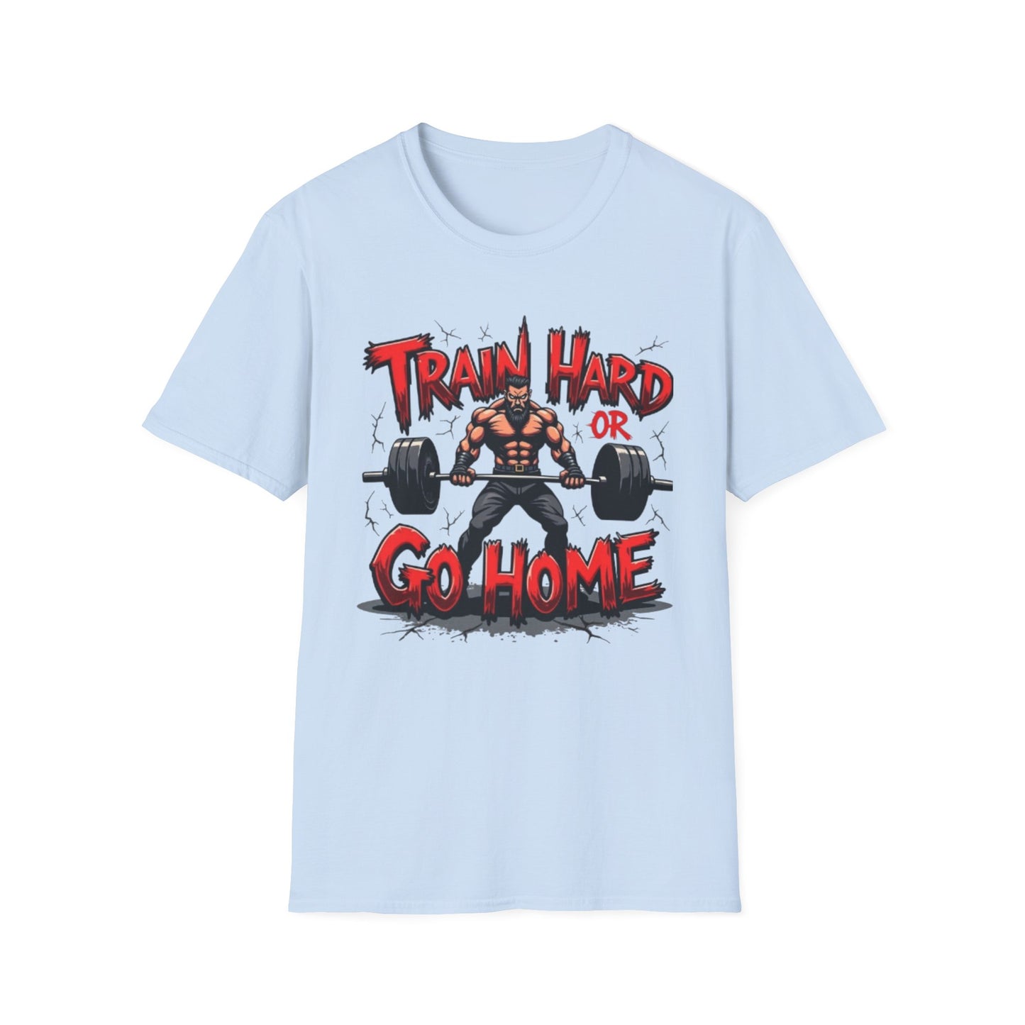 Train Hard or Go Home T-Shirt – Hardcore Gym & Lifting Tee