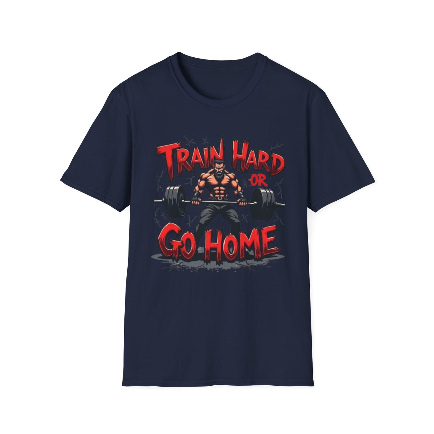 Train Hard or Go Home T-Shirt – Hardcore Gym & Lifting Tee