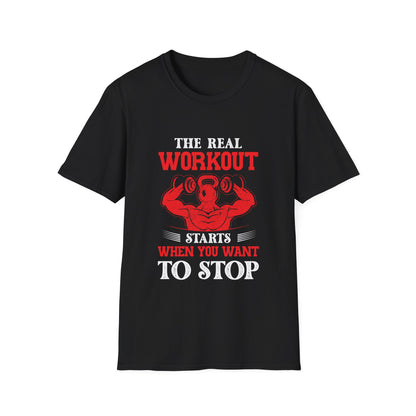 The Real Workout Starts When You Want To Stop T-Shirt