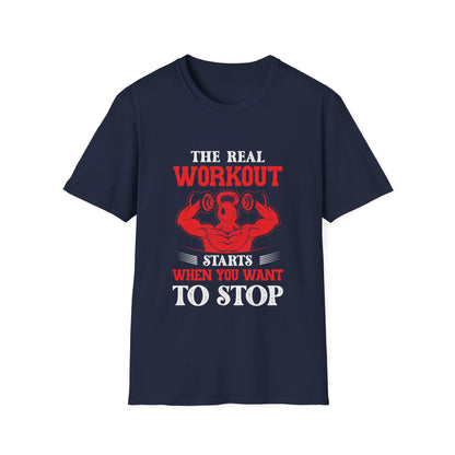 The Real Workout Starts When You Want To Stop T-Shirt