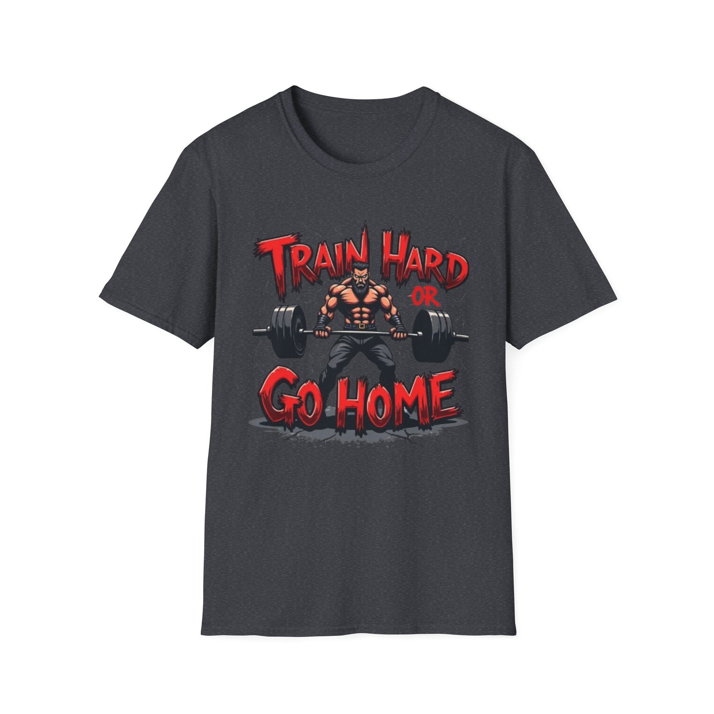 Train Hard or Go Home T-Shirt – Hardcore Gym & Lifting Tee