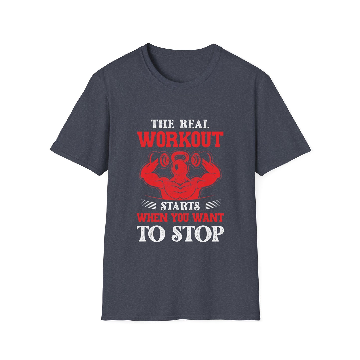 The Real Workout Starts When You Want To Stop T-Shirt